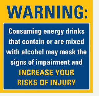 warning_sign A warning sign that says, "Consuming energy drinks that contain or are mixed with alcohol may mask the signs of impairment and increase your risks of injury."