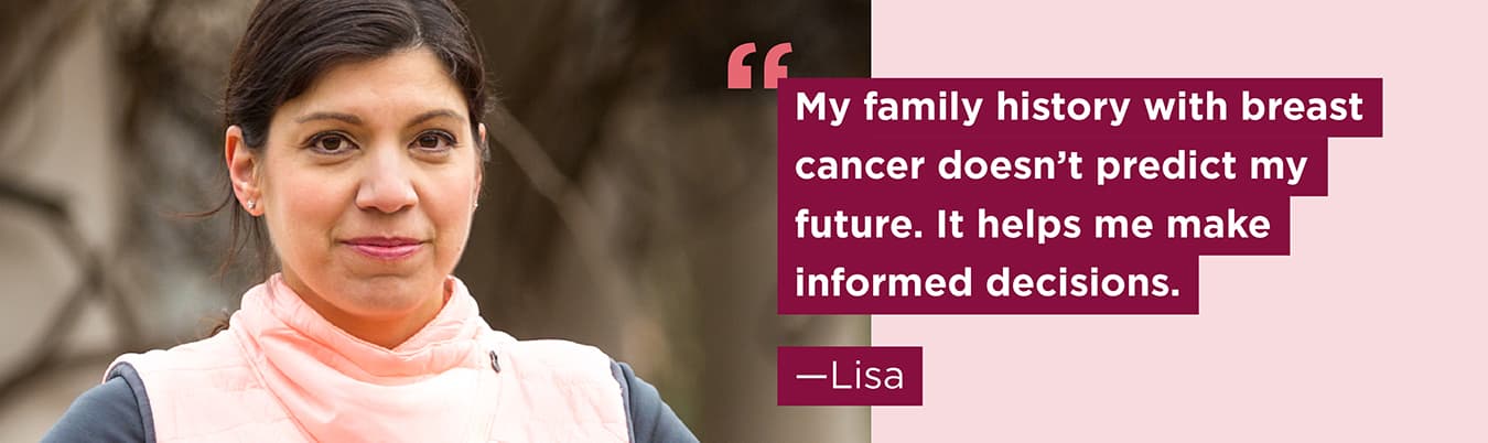 lisa-1350px My family history with breast cancer doesn’t predict my future. It helps me make informed decisions. Lisa
