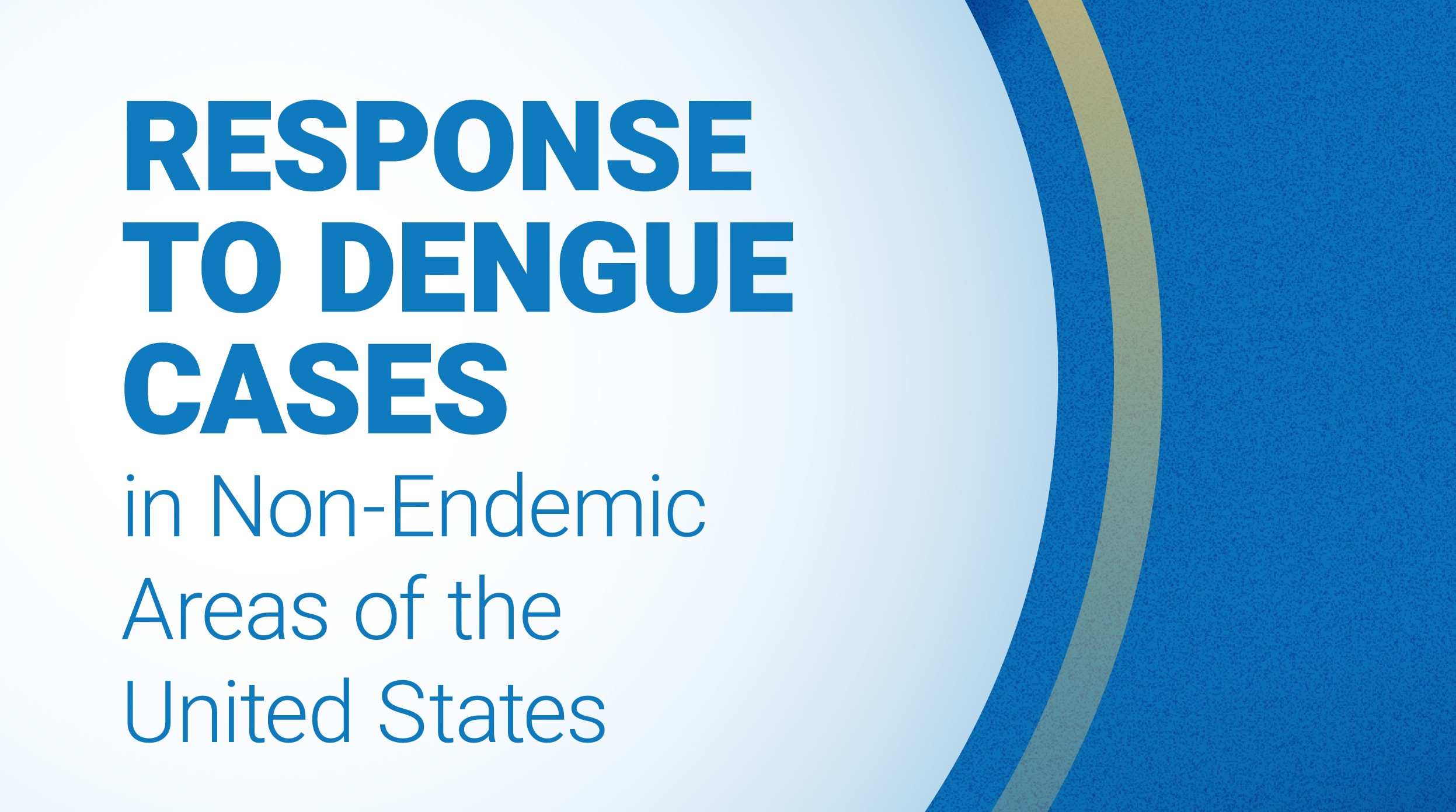 Public Health Strategies Thumbnail Blue graphic that reads: Response to Dengue Cases in Non-Endemic Areas of the United States.