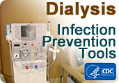 Dialysis Infection Prevention Tools Centers for Disease Control and Prevention's Dialysis Infection Prevention Tools