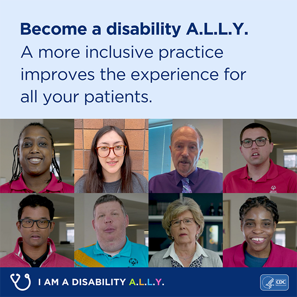 A square graphic with photos of eight people of different races, ages, and sex. It’s captioned with 'Become a disability A.L.L.Y. A more inclusive practice improves the experience for all your patients.'