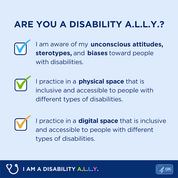 A square graphic with a checklist that reads 'Are you a Disability ALLY? I am aware of my unconscious attitudes, stereotypes, and biases toward people with disabilities. I practice in a physical space that is inclusive and accessible to people with different types of disabilities. I practice in a digital space that is inclusive and accessible to people with different types of disabilities.”