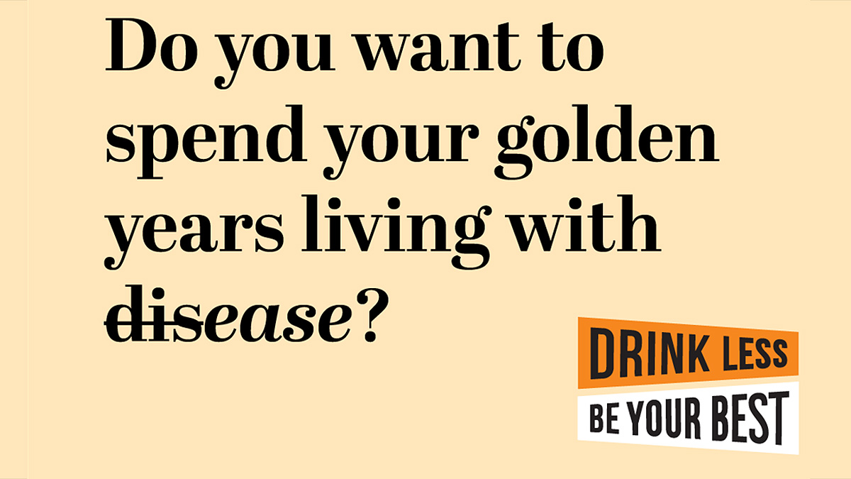 DLBYB Ad Golden Years Disease Image with text, "Do you want to spend your golden years living with disease (strike that) ease?" Drink Less, Be Your Best logo.