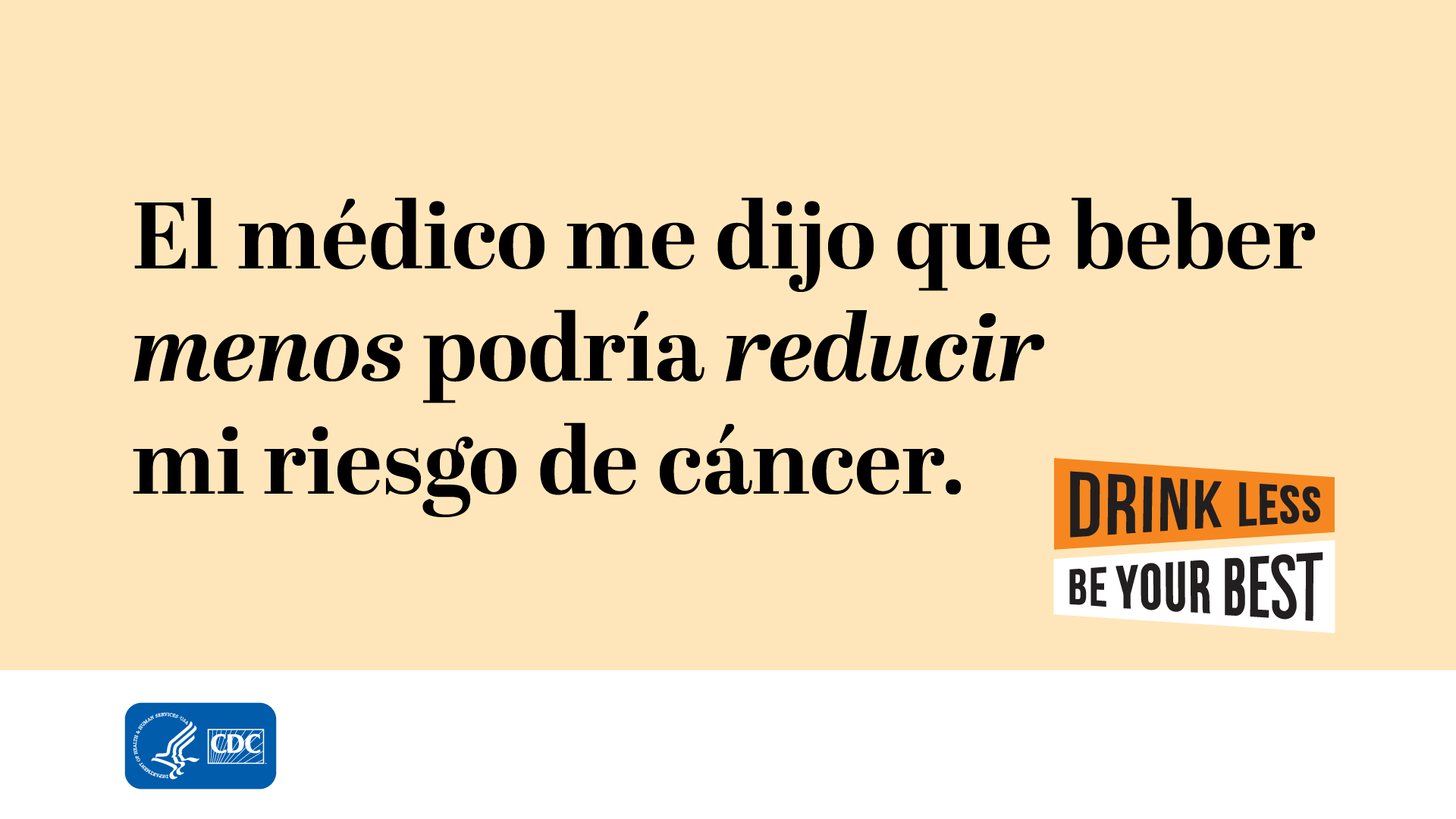 Doctor said drinking alcohol could increase my cancer risk. Drink Less, Be Your Best logo. [Pending MLS translation]
