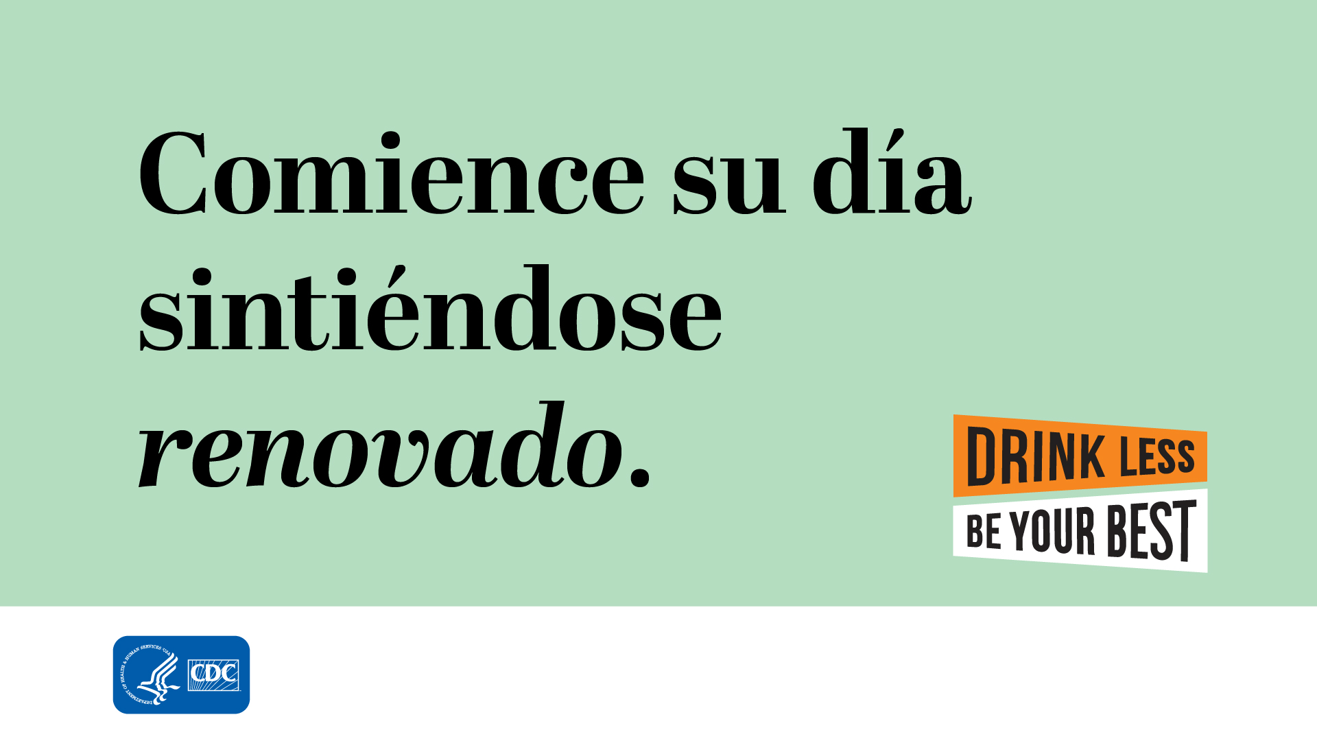 Start your day feeling refreshed. Drink Less, Be Your Best logo. [Pending MLS translation]