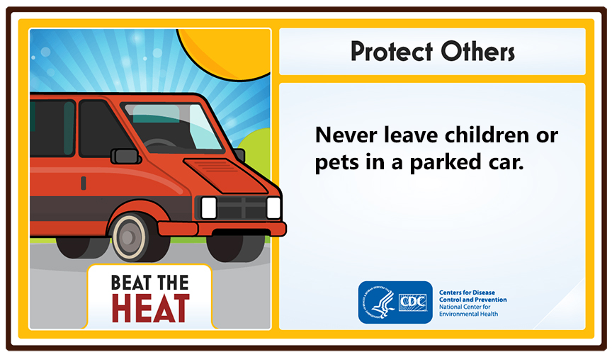 Beat the Heat. Protect Others. Never leave children or pets in a parked car.