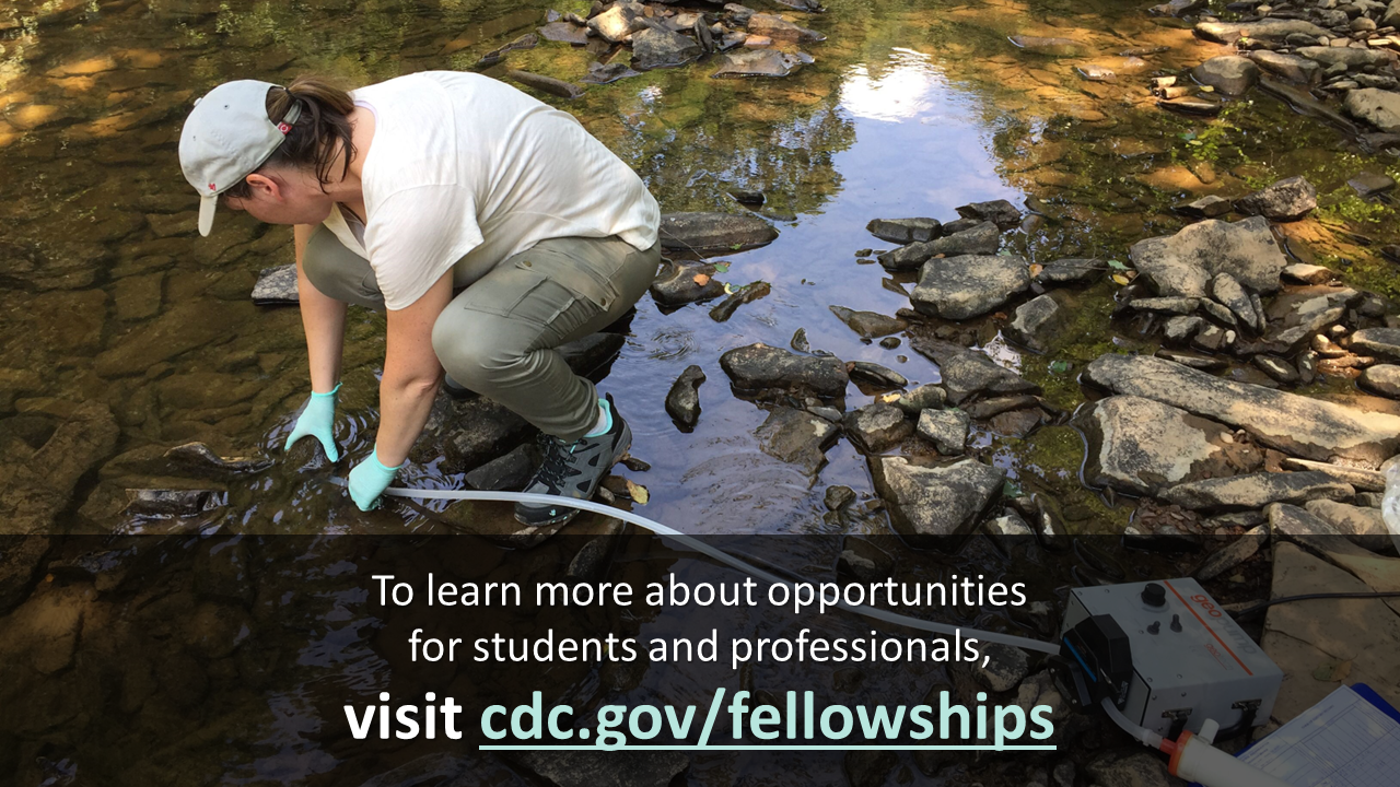 Field Comprehensive Slide Deck Photo CDC fellow in a stream collecting sample. To learn more about opportunities for students and professionals, visit cdc.gov/fellowships