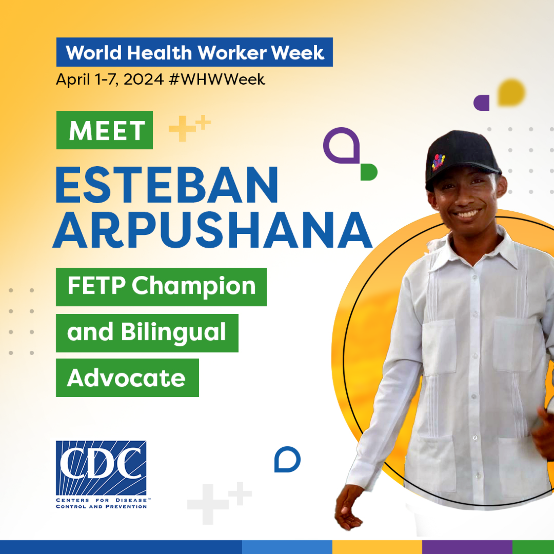 Social Media-6 -WHWW_Colombia A man wearing a black hat and white shirt smiling surrounded by a colorful graphic. “World Health Worker Week, April 1-7, 2024, #WHWWeek, Meet Esteban Arpushana, FETP Champion and bilingual advocate.”