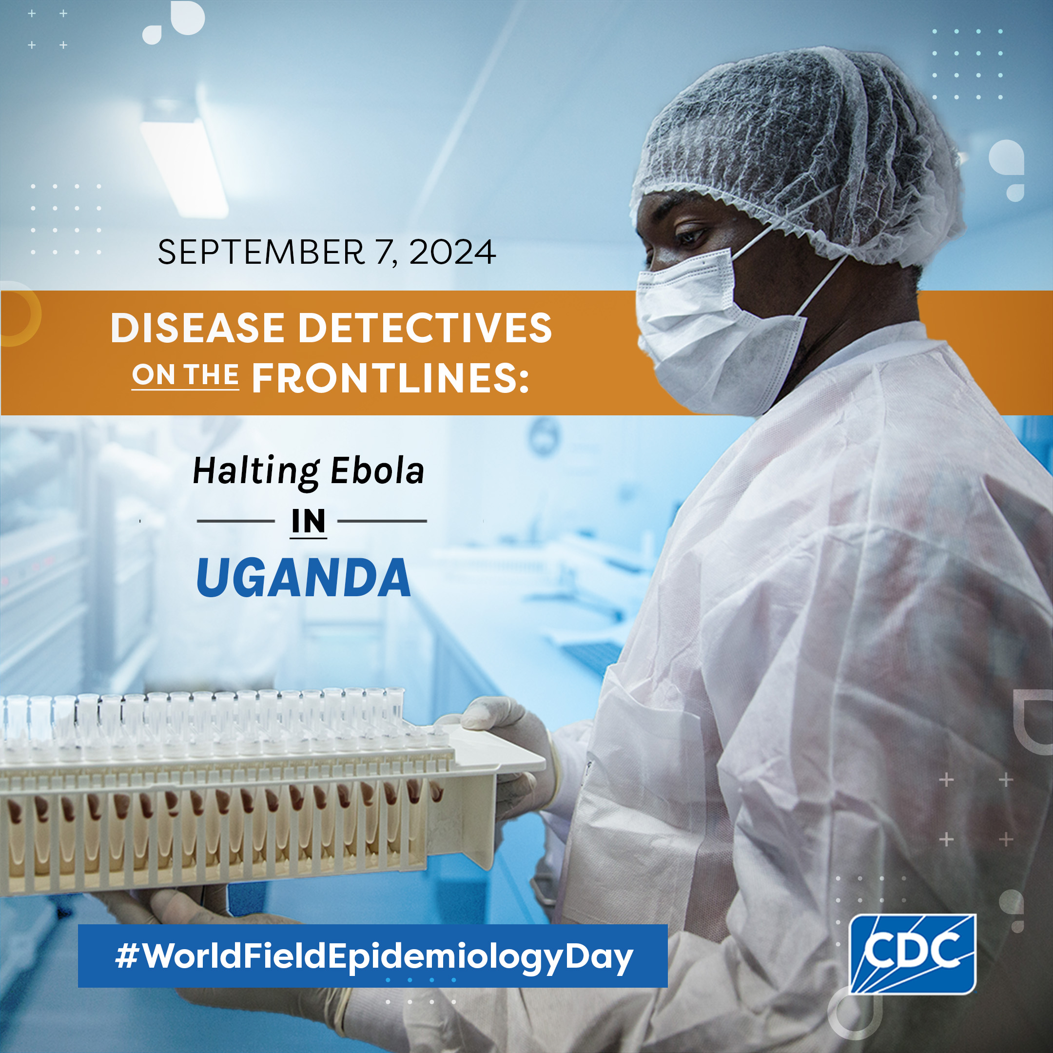World Field Epidemiology Day - Uganda September 7 Disease detectives on the front lines: halting ebola in Uganda. World Field Epidemiology Day