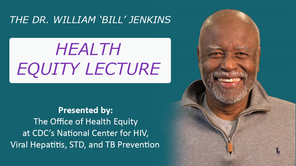 — title missing — Dr. William 'Bill' Jenkins pictured smiling. Text reads: The Dr. William 'Bill' Jenkins Health Equity Lecture. Presented by the Office of Health Equity at CDC's National Center for HIV, Viral Hepatitis, STD, and Tuberculosis Prevention.