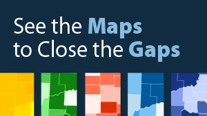 See the maps to close the gaps An image of five colorful maps. Text says, "See the maps to close the gaps"