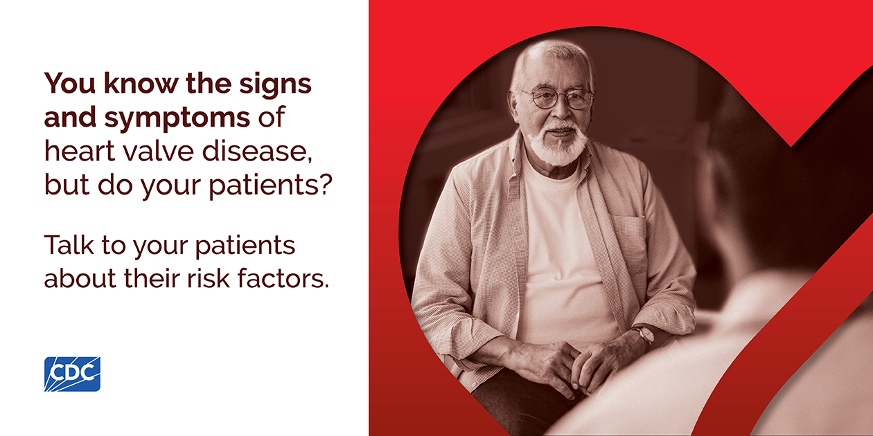 Know the Signs and Symptoms - Facebook/LinkedIn (1260x630) You know the signs and symptoms of heart valve disease, but do your patients? Talk to your patients about their risk factors.