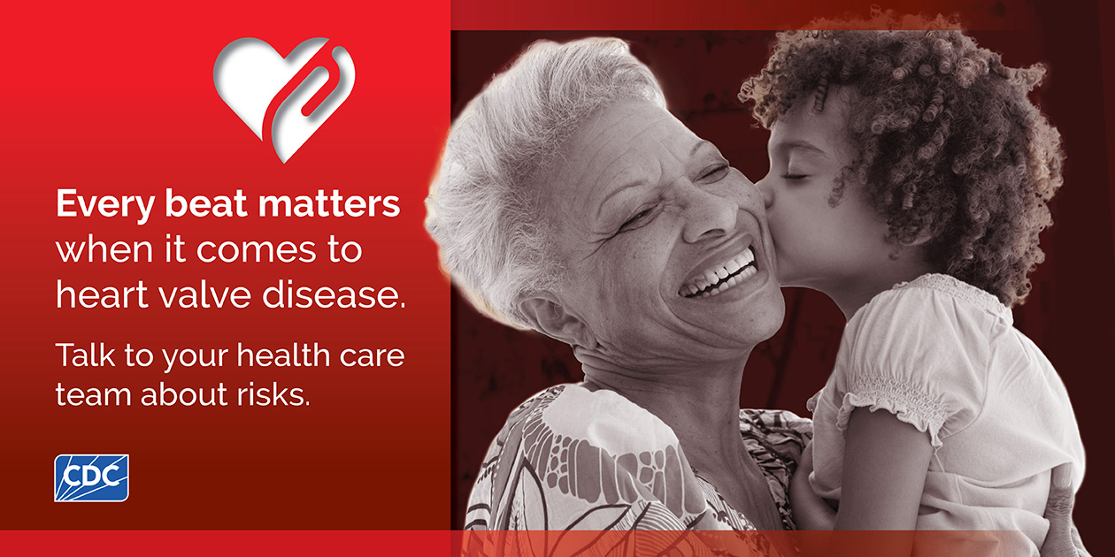 HVD-social-card-beat2-horiz Small child kissing her grandmother's cheek. Every beat matters when it comes to heart valve disease. Talk to your health care team about risks.