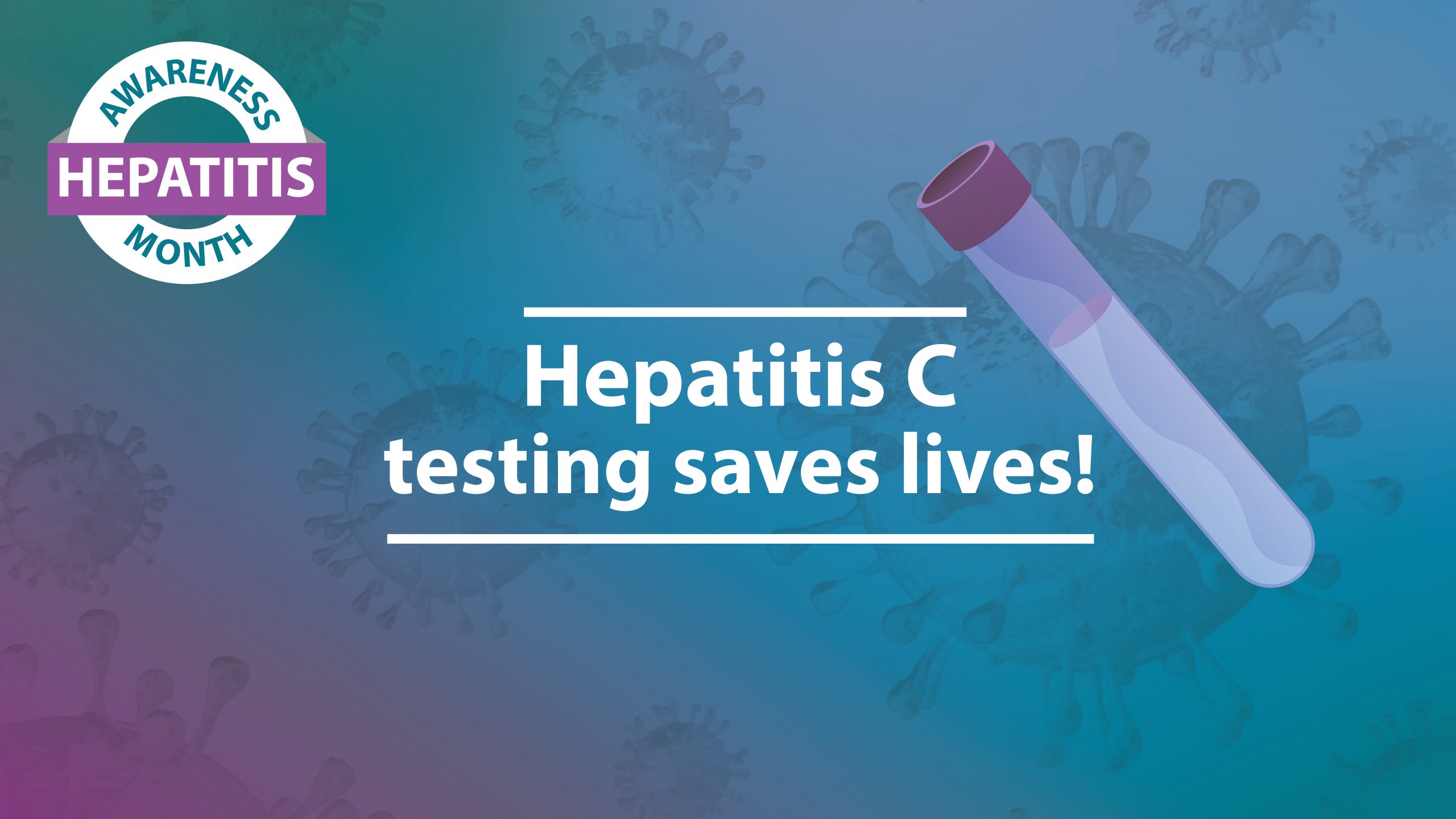 Hepatitis Awareness Month. Hepatitis C testing saves lives!