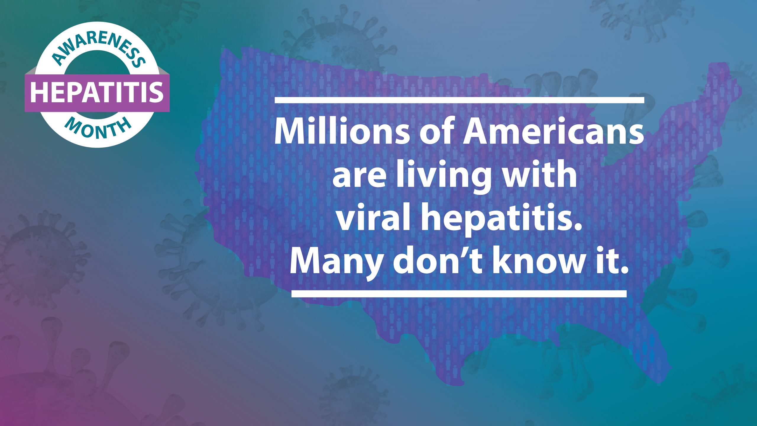 Hepatitis Awareness Month. Millions of Americans are living with viral hepatitis. Many don't know it.