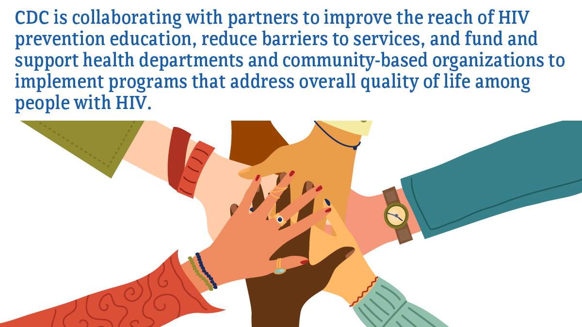 MMP partnerships and collaboration Image of hands placed on top of each other with the text "CDC is collaborating with partners to improve the reach of HIV prevention education, reduce barriers to services, and fund and support health departments and community-based organizations to implement programs that address overall quality of life among people with HIV.”