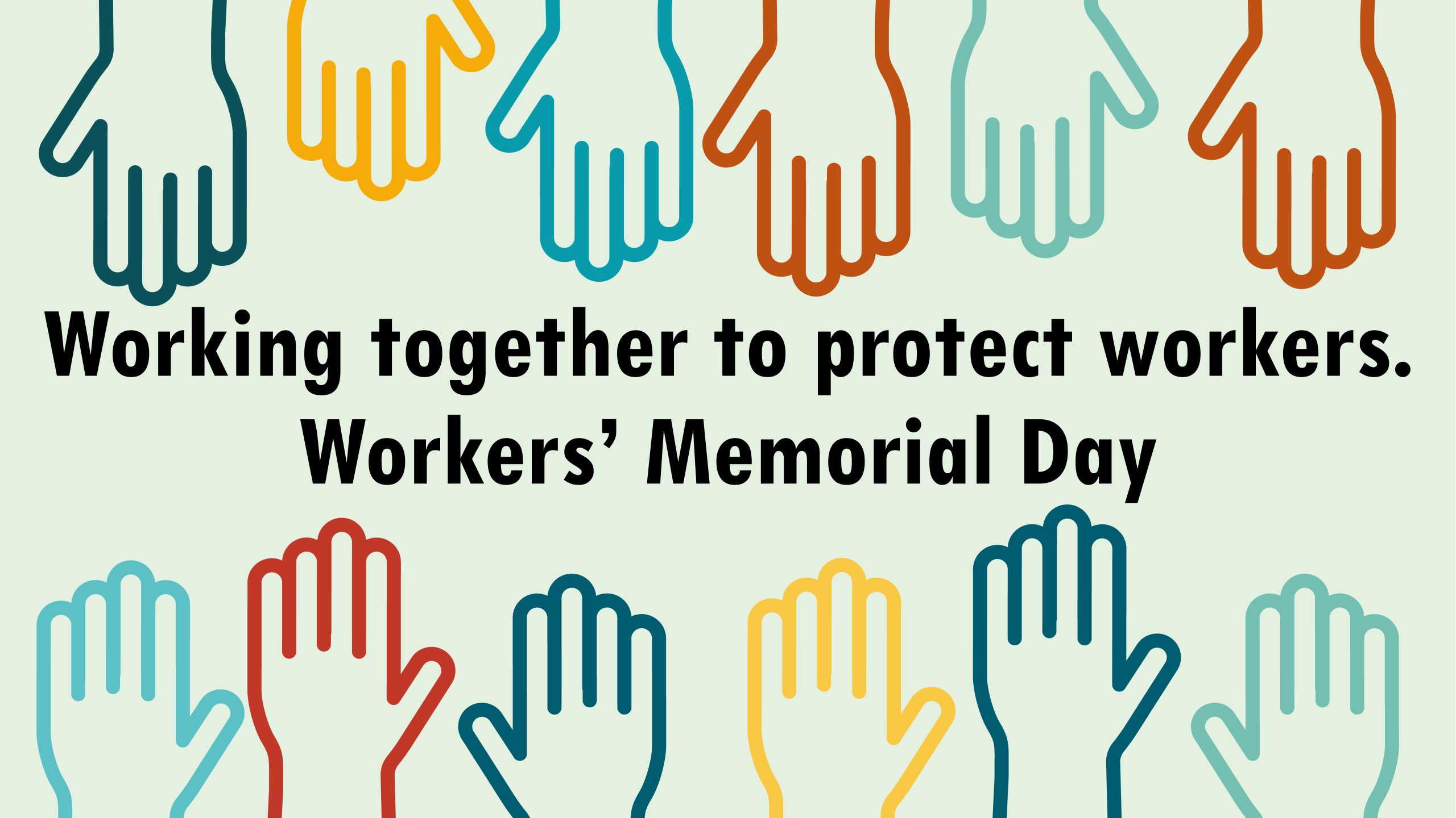 Workers Memorial Day hands around the words "Working together to protect workers. Workers' Memorial Day.