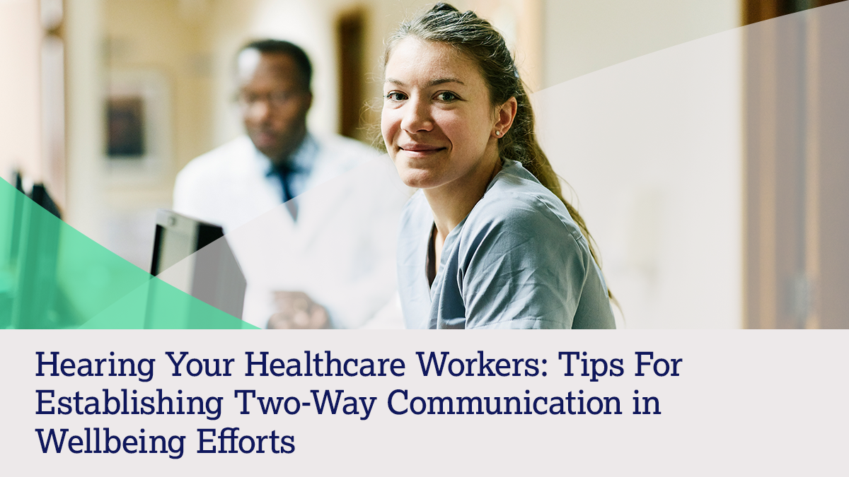 Hearing Your Healthcare Workers Hero Hearing your healthcare workers: Tips for establishing two-way communication in wellbeing efforts.