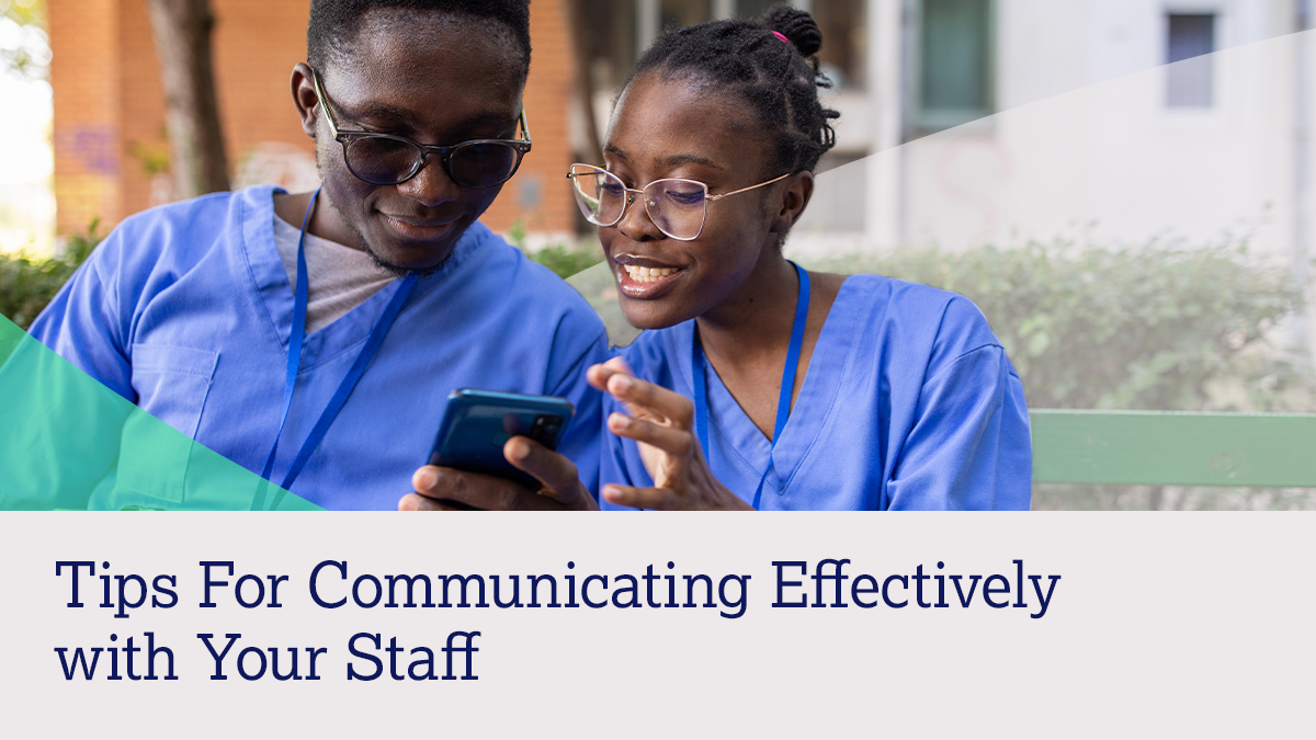 Tips for Communicating Effectively Hero Two healthcare workers look at a phone together with text "Tips for Communicating Effectively with Your Staff."