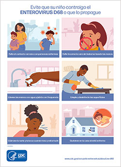 Evite que su niño contraiga el ENTEROVIRUS D68 o que lo propague. Evite el contacto cercano con personas enfermas. Cúbrase la nariz y la boca cuando tosa y estornude. Lávese las manos con agua y jabón. Limpie y desinfecte las superficies. Evite tocarse la cara sin haberse lavado las manos. Quédese en la casa si está enfermo. Para más información, consulte http://www.cdc.gov/non-polio-enterovirus/EV68-spanish/.