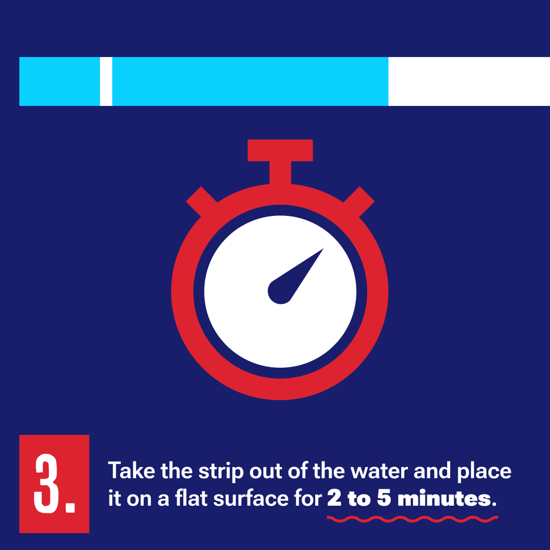 OverdosePrevention-FTS4 3. Take the strip out of the water and place it on a flat surface for 2 to 5 minutes.