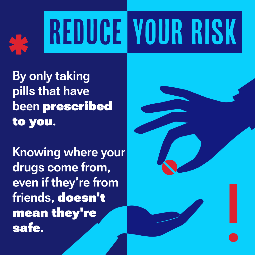 OverdosePrevention-CounterfeitPills2 Reduce your risk by only taking pills that have been prescribed to you. Knowing where your drugs came from, even if they're from friends, doesn't mean they're safe.
