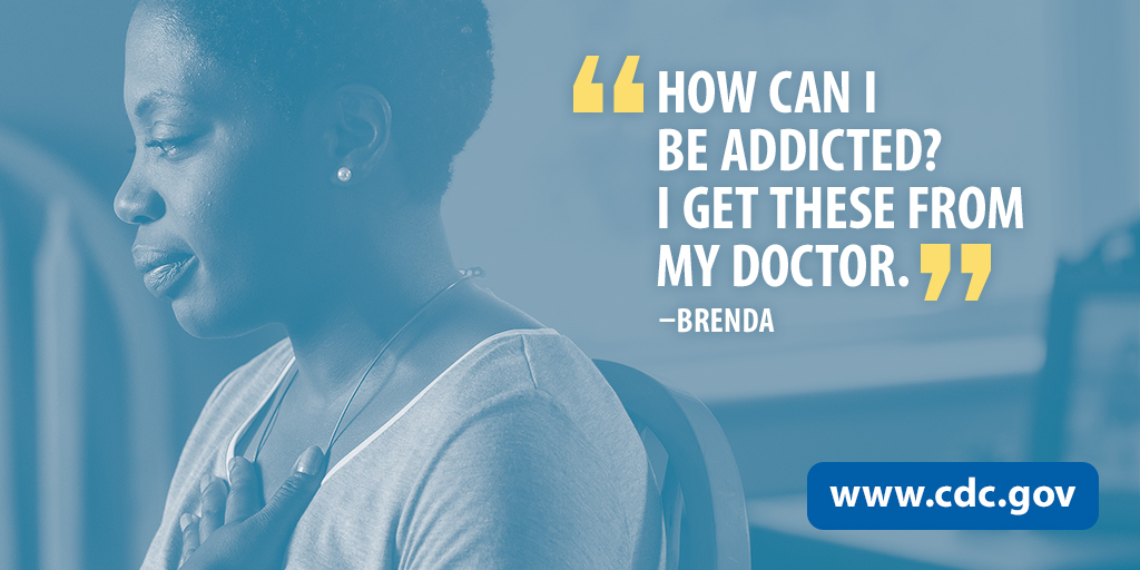 "How can I be addicted? I get these from my doctor." -Brenda
