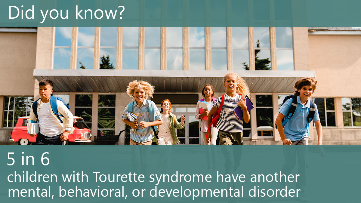 Tourette Syndrome 5 in 6 Children wearing backpacks enter a school building. Text reads, "Did you know? 5 in 6 children with Tourette syndrome have another mental, behavioral, or developmental disorder"