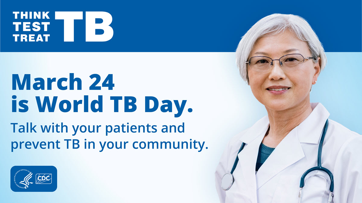 Health Care Providers March 24 is World TB Day 1200x627px A healthcare provider in a lab coat. March 24 is World TB Day. Talk with your patients and prevent TB in your community.